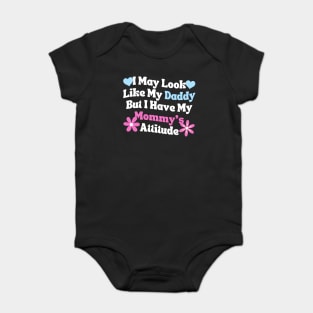 I May Look Like My Daddy But I Have My Mommy’s Attitude Baby Bodysuit